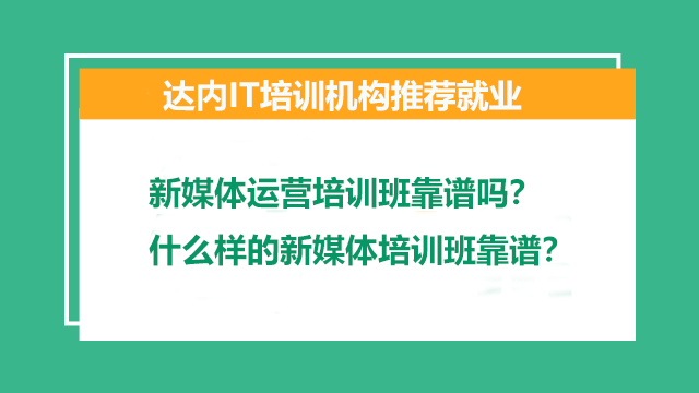 新媒體運(yùn)營(yíng)培訓(xùn)班靠譜嗎？什么樣的新媒體培訓(xùn)班靠譜？